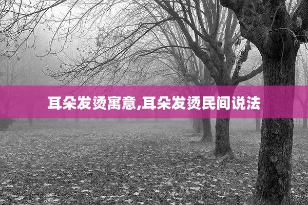 耳朵发烫寓意,耳朵发烫民间说法