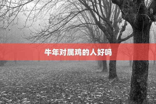 牛年对属鸡的人好吗