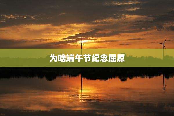 为啥端午节纪念屈原