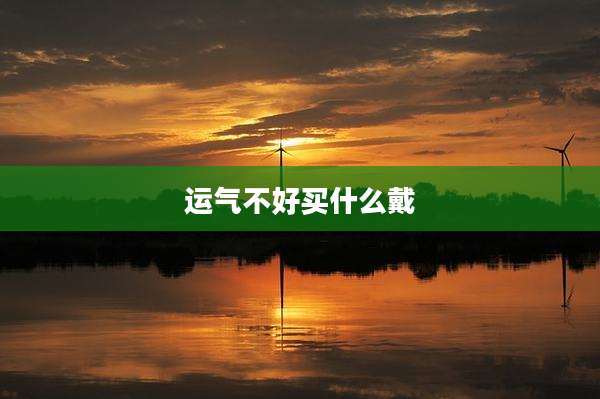 运气不好买什么戴