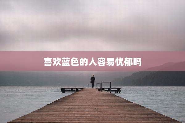 喜欢蓝色的人容易忧郁吗