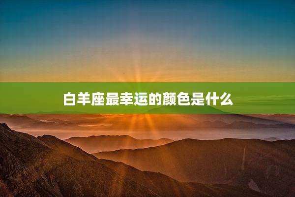 白羊座最幸运的颜色是什么