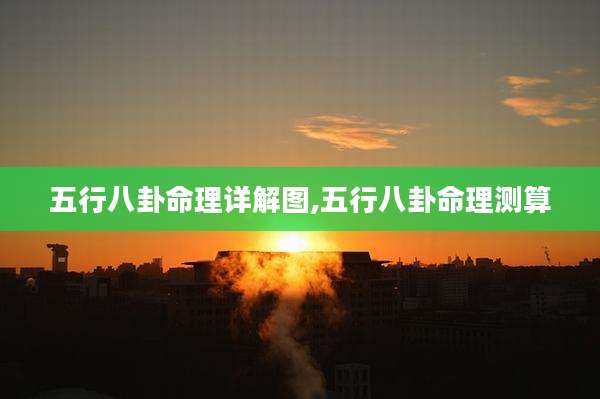 五行八卦命理详解图,五行八卦命理测算