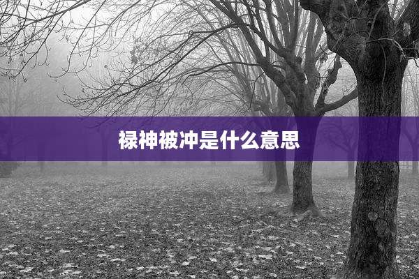禄神被冲是什么意思