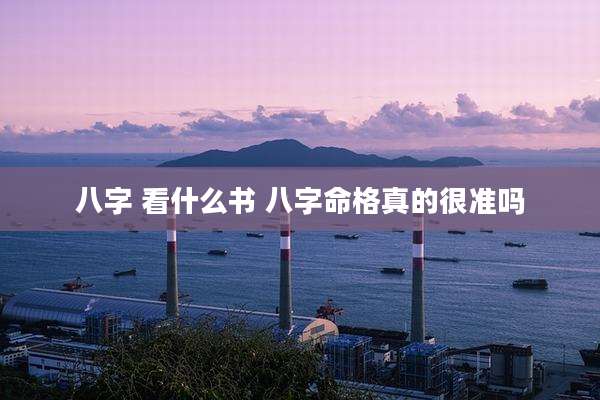 八字 看什么书 八字命格真的很准吗