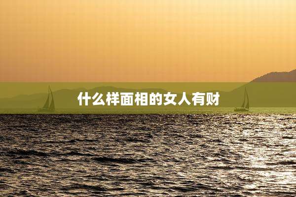 什么样面相的女人有财