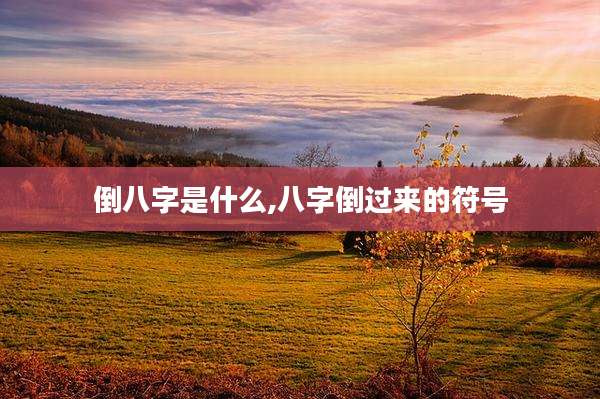 倒八字是什么,八字倒过来的符号