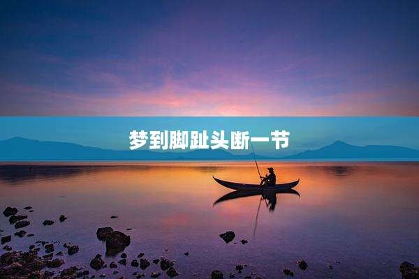 梦到脚趾头断一节