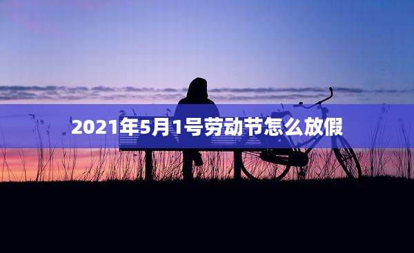 2021年5月1号劳动节怎么放假