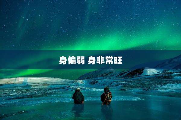 身偏弱 身非常旺