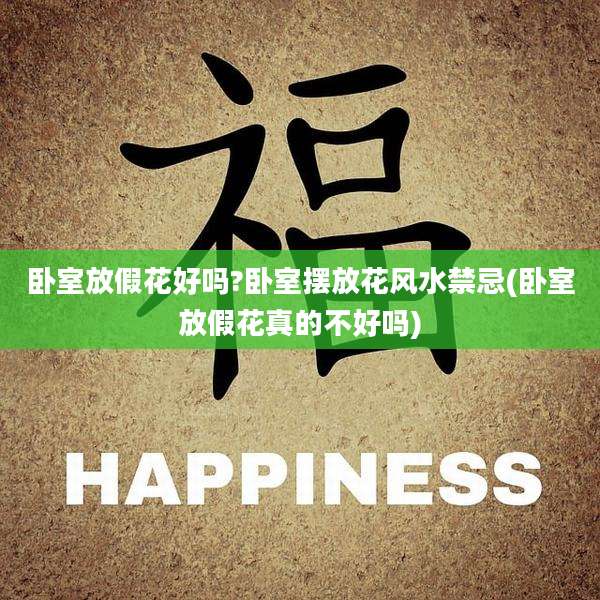 卧室放假花好吗?卧室摆放花风水禁忌(卧室放假花真的不好吗)