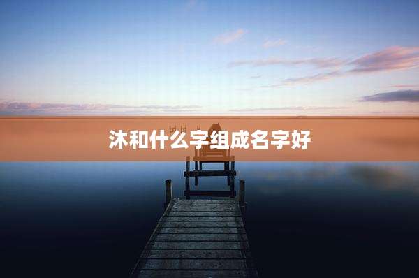 沐和什么字组成名字好