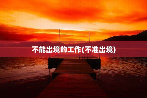 不能出境的工作(不准出境)