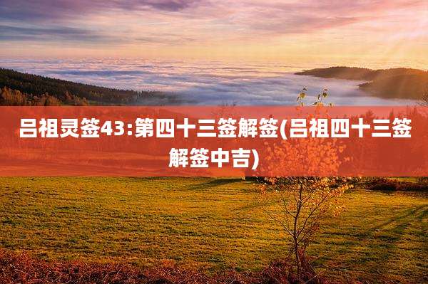 吕祖灵签43:第四十三签解签(吕祖四十三签解签中吉)