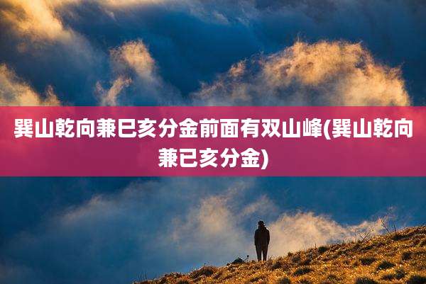 巽山乾向兼巳亥分金前面有双山峰(巽山乾向兼已亥分金)