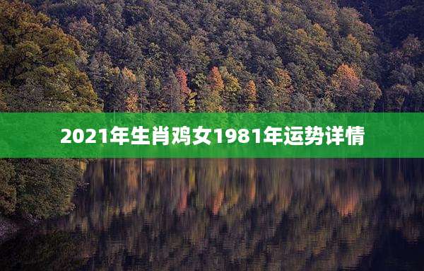 2021年生肖鸡女1981年运势详情