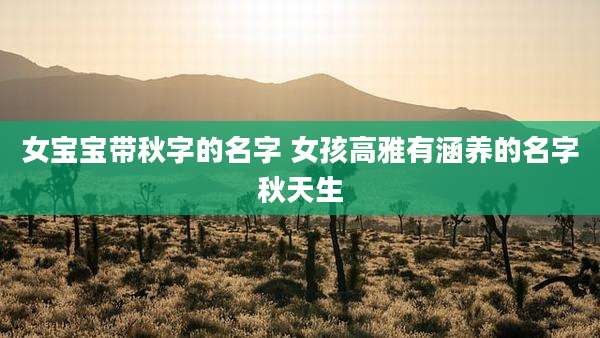 女宝宝带秋字的名字 女孩高雅有涵养的名字秋天生