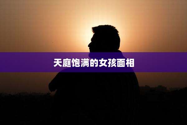 天庭饱满的女孩面相