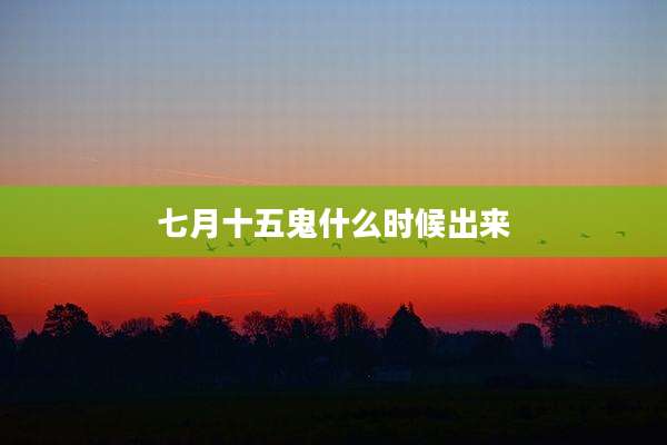 七月十五鬼什么时候出来
