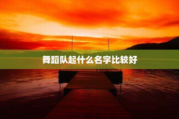 舞蹈队起什么名字比较好