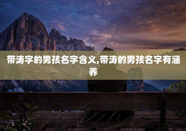 带涛字的男孩名字含义,带涛的男孩名字有涵养