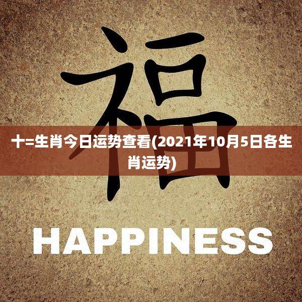 十=生肖今日运势查看(2021年10月5日各生肖运势)