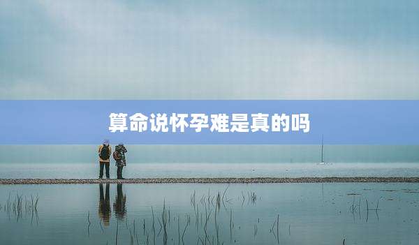 算命说怀孕难是真的吗