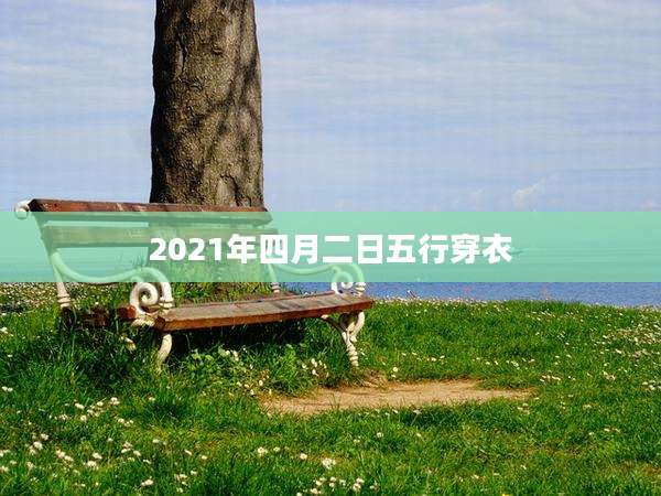 2021年四月二日五行穿衣