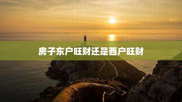 房子东户旺财还是西户旺财