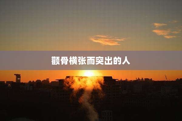 颧骨横张而突出的人