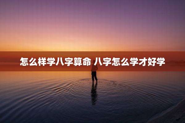 怎么样学八字算命 八字怎么学才好学