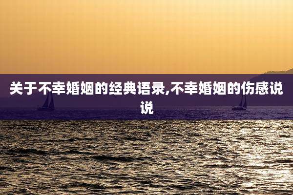 关于不幸婚姻的经典语录,不幸婚姻的伤感说说