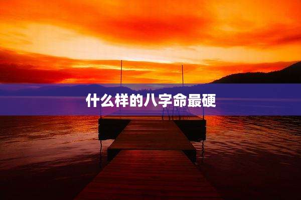 什么样的八字命最硬