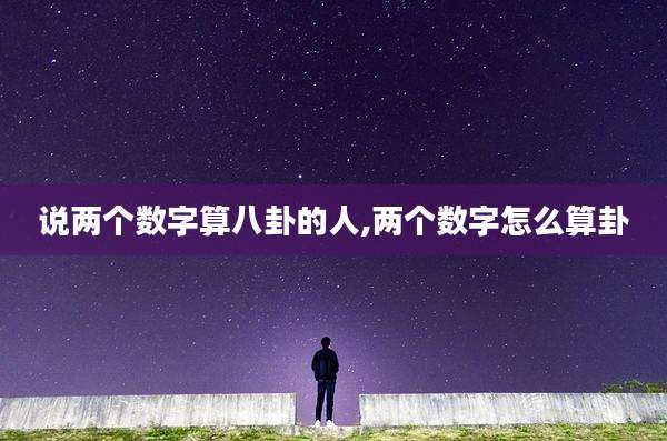 说两个数字算八卦的人,两个数字怎么算卦