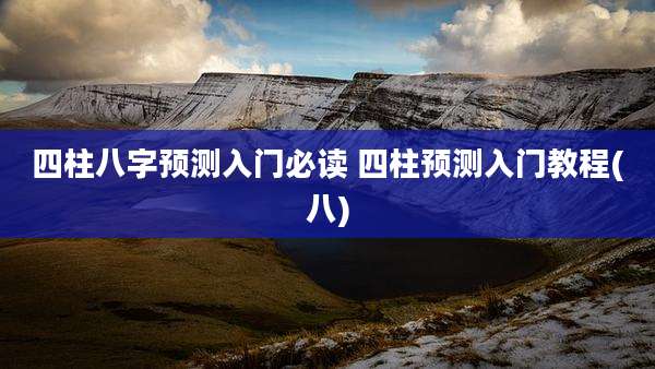 四柱八字预测入门必读 四柱预测入门教程(八)