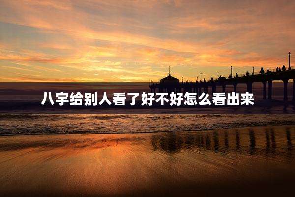 八字给别人看了好不好怎么看出来