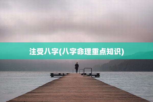 注受八字(八字命理重点知识)
