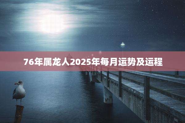 76年属龙人2025年每月运势及运程