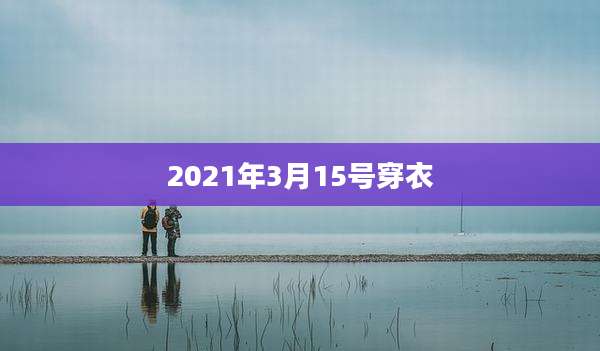 2021年3月15号穿衣