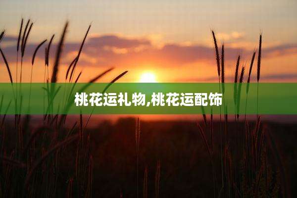 桃花运礼物,桃花运配饰