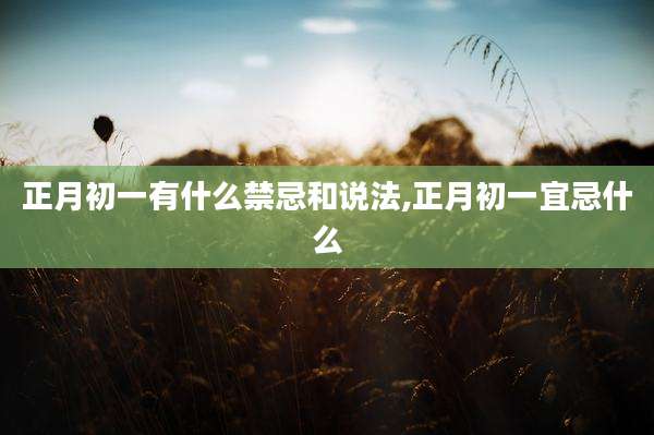 正月初一有什么禁忌和说法,正月初一宜忌什么