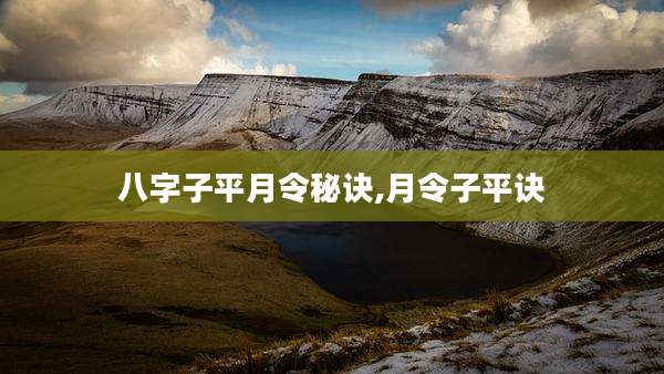 八字子平月令秘诀,月令子平诀