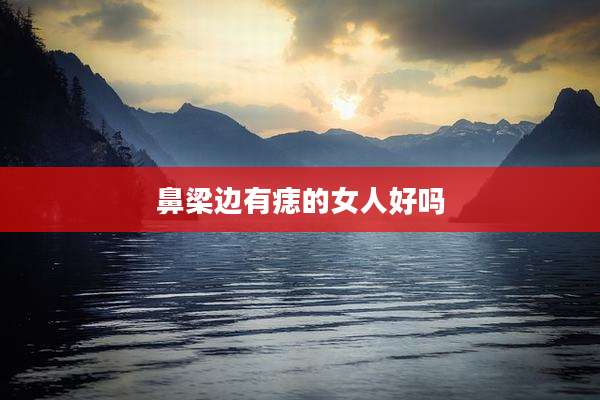 鼻梁边有痣的女人好吗