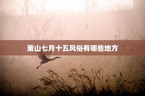 萧山七月十五风俗有哪些地方
