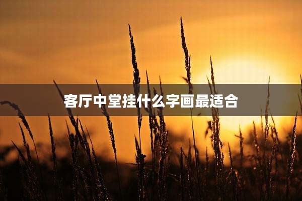 客厅中堂挂什么字画最适合