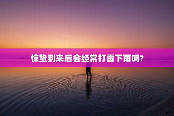 惊蛰到来后会经常打雷下雨吗?