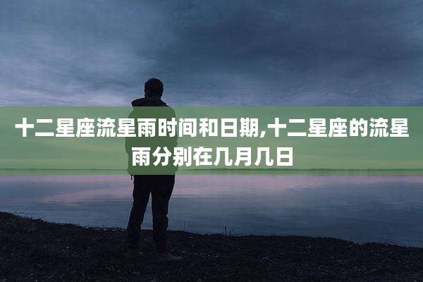 十二星座流星雨时间和日期,十二星座的流星雨分别在几月几日