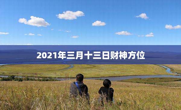 2021年三月十三日财神方位