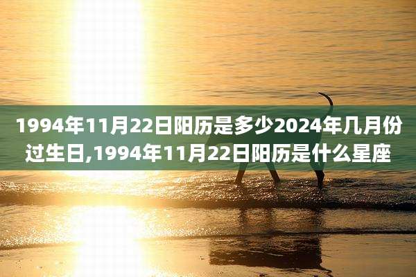 1994年11月22日阳历是多少2024年几月份过生日,1994年11月22日阳历是什么星座