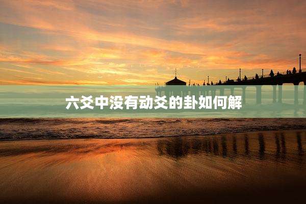 六爻中没有动爻的卦如何解